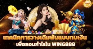 WING888 เทคนิคการวางเดิมพันแบบทบเงิน เพื่อถอนกำไร สาวสวยกับตัวละครและเหรียญทอง